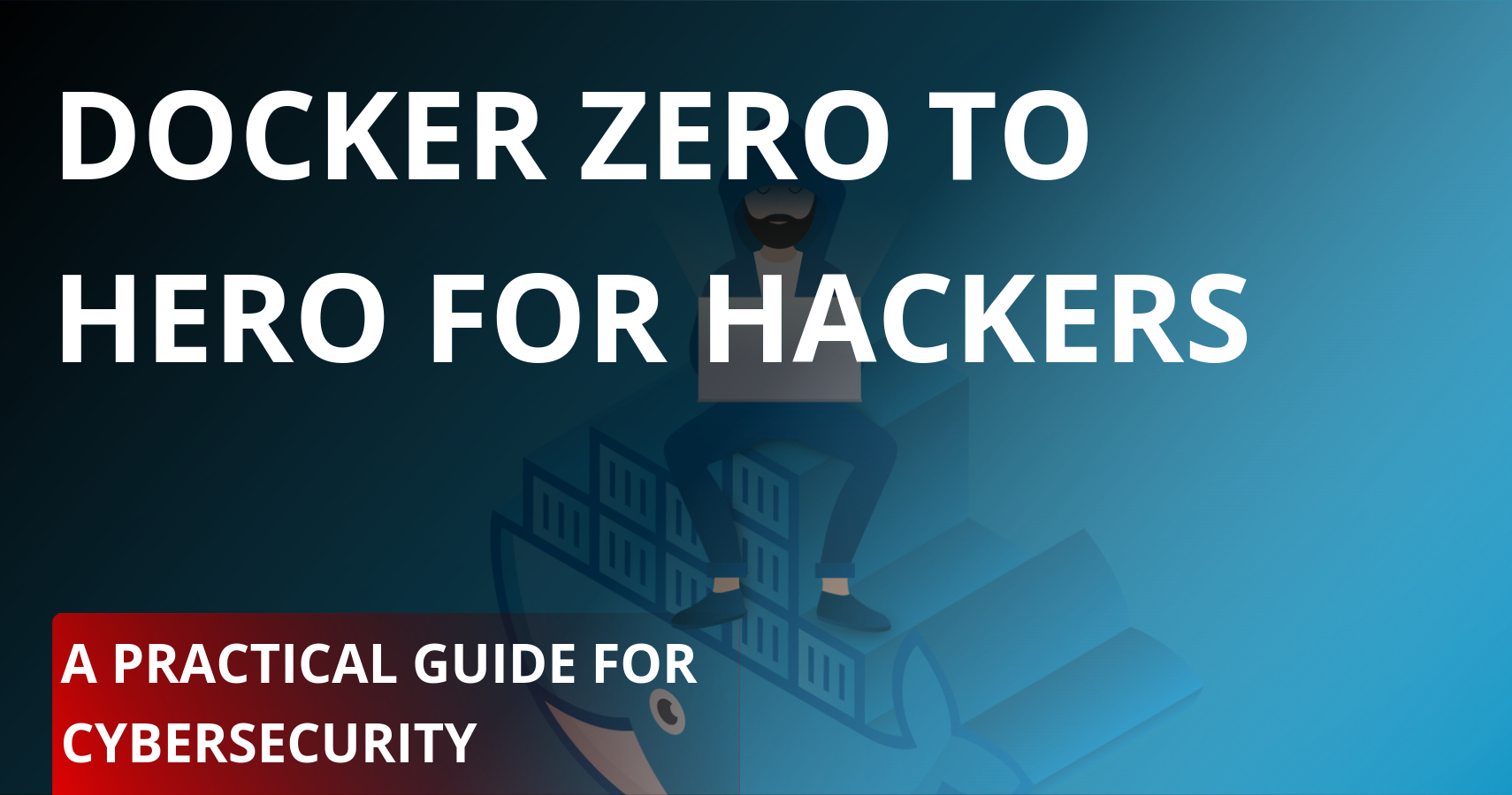 Docker Zero to Hero For Hackers: A Practical Guide for Cybersecurity Enthusiasts